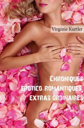 Couverture du livre « Chroniques érotico-romantiques, extras ordinaires » de Virginie Kuttler aux éditions Edilivre