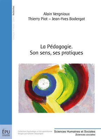 Couverture du livre « La pédagogie ; son sens, ses pratiques » de Alain Vergnioux et Thierry Piot et Jean-Yves Bodergat aux éditions Publibook