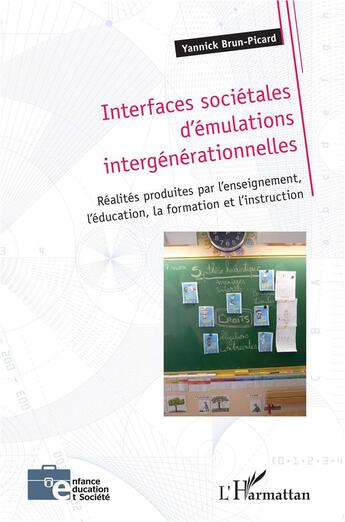 Couverture du livre « Interfaces sociétales d'émulations intergénérationnelles ; réalites produites par l'enseignement, l'éducation, la formation et l'instruction » de Yannick Brun-Picard aux éditions L'harmattan