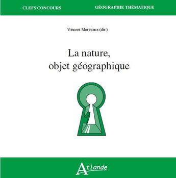 Couverture du livre « La nature, objet geographique » de Vincent Moriniaux aux éditions Atlande Editions