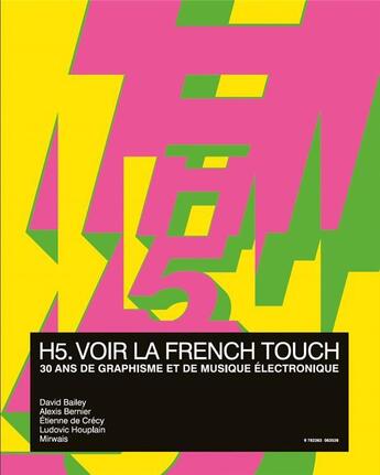 Couverture du livre « H5, voir la french touch : 30 ans de graphisme et de musique électronique » de Alexis Bernier et Ludovic Houplain et David Bailey et Etienne De Crecy et Mirwais aux éditions Bernard Chauveau