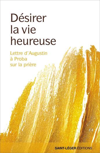 Couverture du livre « Désirer la vie heureuse : Lettre d'Augustin à Proba sur la prière. » de Charles Andreu aux éditions Saint-leger