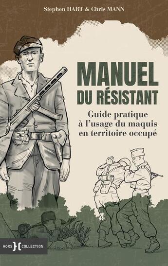 Couverture du livre « Manuel du résistant : guide pratique à l'usage du maquis en territoire occupé » de Chris Mann et Stephen Hart aux éditions Hors Collection