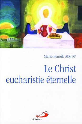 Couverture du livre « Le Christ eucharistie éternelle » de Marie-Benoite Angot aux éditions Mediaspaul