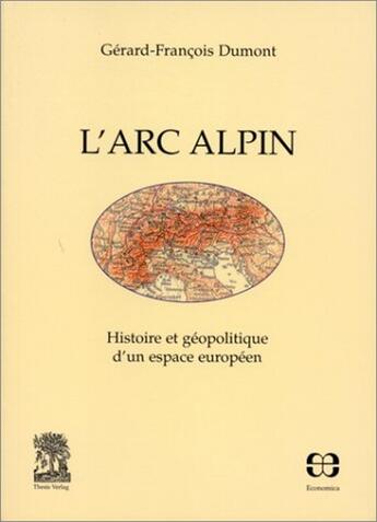 Couverture du livre « L'Arc Alpin : Histoire Et Geopolitique D'Un Espace Europeen » de Gérard-François Dumont aux éditions Economica