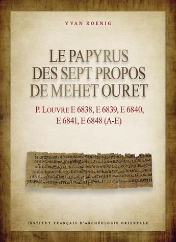 Couverture du livre « Le papyrus des sept propos de Mehet Ouret : P. Louvre E 6838, E 6839, E 6840, E 6841, E 6848 (A-E) » de Yvan Koenig aux éditions Ifao