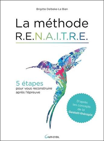 Couverture du livre « La méthode R.E.N.A.I.T.R.E. ; 5 étapes pour vous reconstruire après l'épreuve » de Brigitte Delbeke-Le Bian aux éditions Grancher