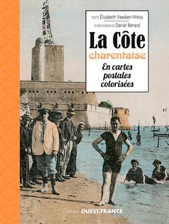 Couverture du livre « La Côte charentaise en cartes postales colorisées » de Elisabeth Vaesken-Weiss et Daniel Benard aux éditions Ouest France