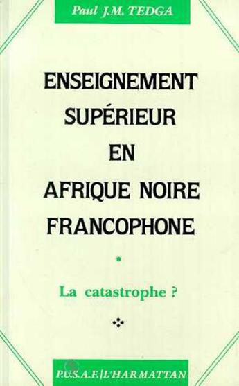 Couverture du livre « Enseignement superieur en afrique noire francophone - la catastrophe ? » de Paul Tedga aux éditions L'harmattan