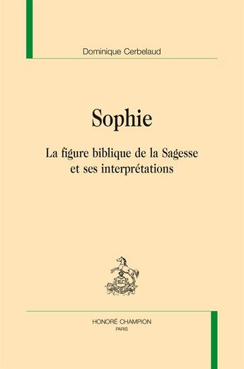 Couverture du livre « Sophie ; la figure biblique de la Sagesse et ses interprétations » de Dominique Cerbelaud aux éditions Honore Champion