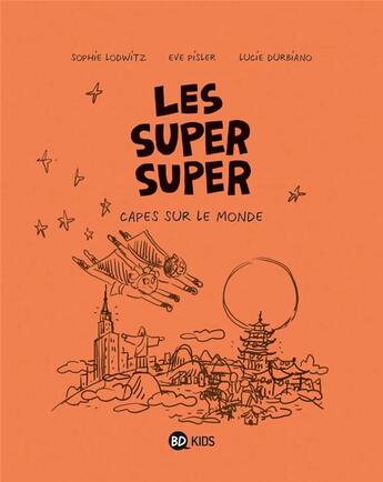 Couverture du livre « Les Super Super Tome 4 : capes sur le monde ! » de Laurence Gillot et Lucie Durbiano aux éditions Bd Kids