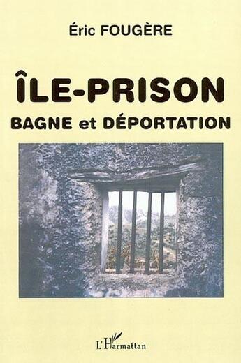 Couverture du livre « ILE-PRISON : Bagne et déportation » de Eric Fougère aux éditions L'harmattan