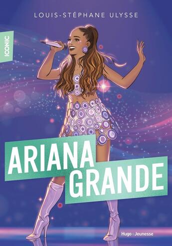 Couverture du livre « Iconic ! Ariana Grande : Une soprano au coeur d'or » de Katherine Quenot aux éditions Hugo Jeunesse