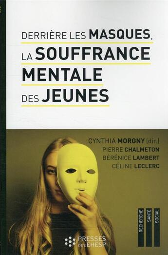 Couverture du livre « Derrière les masques, la souffrance mentale des jeunes » de Cynthia Morgny et Pierre Chalmeton et Berenice Lambert et Celine Leclerc aux éditions Ehesp