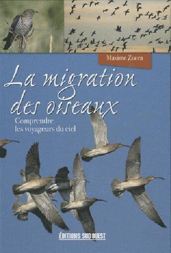 Couverture du livre « La migration des oiseaux ; comprendre les voyageurs du ciel » de Maxime Zucca aux éditions Sud Ouest Editions