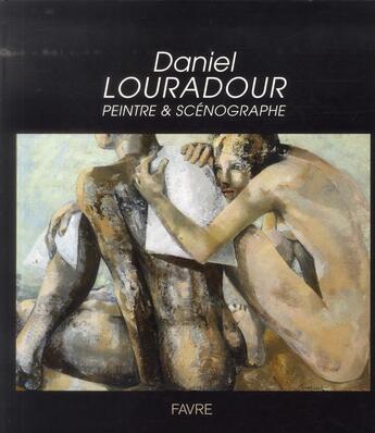 Couverture du livre « Daniel Louradour ; peintre et scénographe » de Jacques Louradour et Marguerite Louradour aux éditions Favre