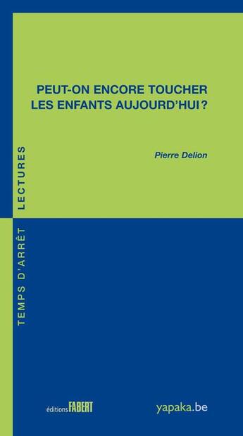 Couverture du livre « Peut-on encore toucher les enfants aujourd'hui ? » de Pierre Delion aux éditions Fabert