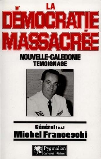 Couverture du livre « La démocratie massacrée ; Nouvelle-Calédonie : témoignage » de Michel Franceschi aux éditions Pygmalion