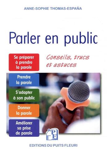 Couverture du livre « Parler en public ; conseils, trucs et astuces pour... se préparer à prendre la parole, prendre la parole, s'adapter à son public, donner la parole, améliorer sa prise de parole » de Anne-Sophie Thomas-Espana aux éditions Puits Fleuri