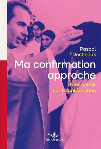 Couverture du livre « Ma confirmation approche : tout savoir sur la célébration » de Pascal Desthieux et Helene Vdb aux éditions Saint Augustin