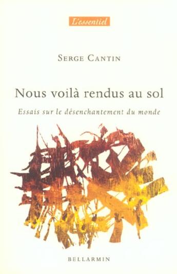 Couverture du livre « Nous Voila Rendus Au Sol ; Essais Sur Le Desenchantement Du Monde » de Serge Cantin aux éditions Bellarmin