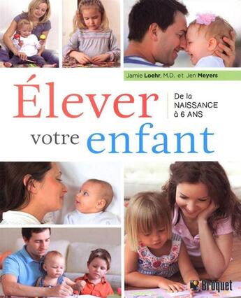 Couverture du livre « Élever votre enfant ; de la naissance à 6 ans » de Jamie Loehr et Jen Meyers aux éditions Broquet