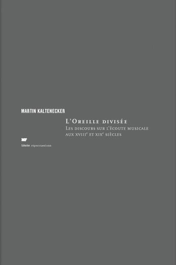 Couverture du livre « L'oreille divisée ; les discours sur l'écoute musicale au XVIIIe et XIXe siècles » de Martin Kaltenecker aux éditions Editions Mf