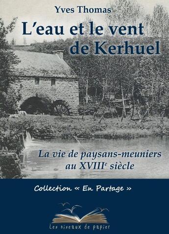 Couverture du livre « L'eau et le vent de kerhuel - la vie de paysans-meuniers au xviiie siecle » de Yves Thomas aux éditions Les Oiseaux De Papier