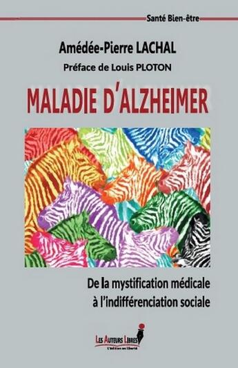 Couverture du livre « Maladie d'Alzheimer, de la mystification médicale à l'indifférenciation sociale » de Amedee-Pierre Lachal aux éditions Les Auteurs Libres