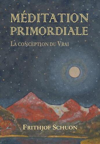 Couverture du livre « Meditation primordiale: la conception du vrai » de Frithjof Schuon aux éditions Sept Fleches