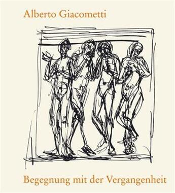 Couverture du livre « Begegnung mit der vergangenheit /allemand » de Alberto Giacometti aux éditions Scheidegger