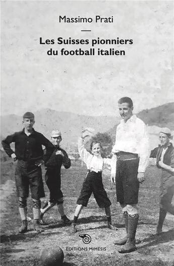 Couverture du livre « Les suisses pionniers du football italien » de Massimo Prati aux éditions Mimesis