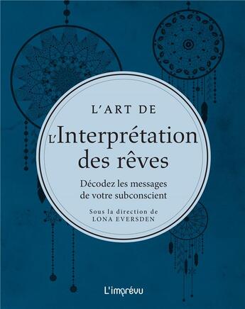 Couverture du livre « L'art de l'interprétation des rêves ; décodez les messages de votre subconscient » de Lona Eversden et Collectif aux éditions L'imprevu