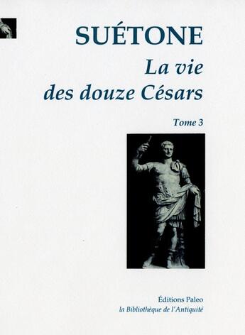 Couverture du livre « La Vie des douze Césars. T.3 : suivi des opuscules. » de Suetone aux éditions Paleo