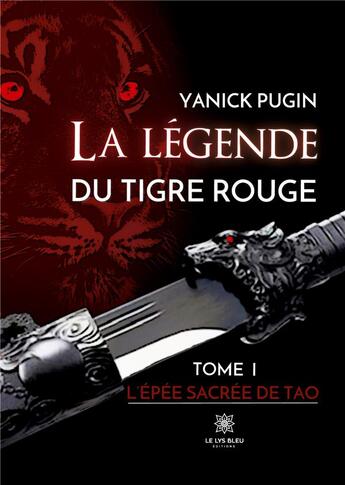 Couverture du livre « La legende du tigre rouge : TOME I : L'épée sacrée de Tao » de Pugin Yanick aux éditions Le Lys Bleu