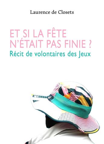 Couverture du livre « Et si la fête n'était pas finie ? Récit de volontaires des Jeux » de Laurence De Closets aux éditions Librinova