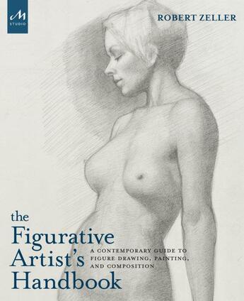 Couverture du livre « The figurative artist's handbook : a contemporary guide to figure drawing, painting, and composition » de Robert Zeller aux éditions Monacelli Studio