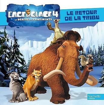 Couverture du livre « L'âge de glace 4 ; le retour de la tribu » de  aux éditions Hachette Jeunesse