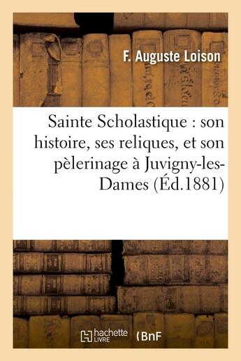 Couverture du livre « Sainte scholastique : son histoire, ses reliques, et son pelerinage a juvigny-les-dames (meuse) » de Loison F. Auguste aux éditions Hachette Bnf