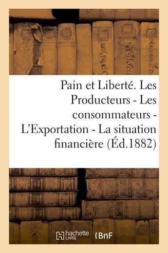 Couverture du livre « Pain et liberte. les producteurs - les consommateurs - l'exportation - la situation financiere - - l » de Excursor aux éditions Hachette Bnf