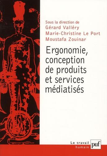 Couverture du livre « Ergonomie, conception de produits et de services médiatisés » de Marie-Christine Le Port et Moustafa Zouinar et Gerard Vallery aux éditions Puf