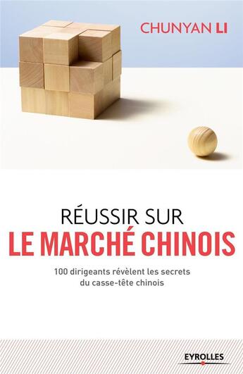 Couverture du livre « Réussir sur le marché chinois ; 100 dirigeants révèlent les secrets du casse-tête chinois » de Chunyan Li aux éditions Eyrolles