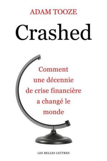 Couverture du livre « Crashed ; comment une décennie financière a changé le monde » de Adam Tooze aux éditions Belles Lettres