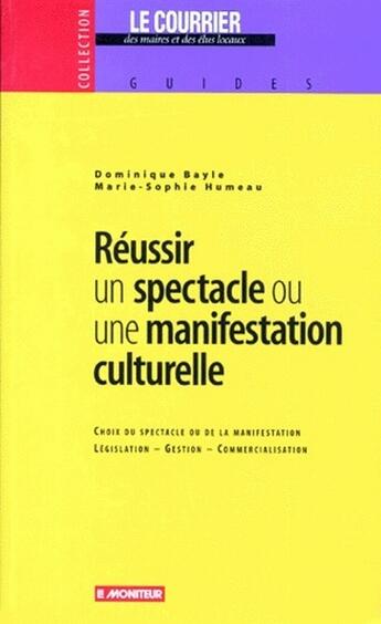 Couverture du livre « Réussir un spectacle ou une manifestation culturelle » de Humeau Bayle aux éditions Le Moniteur