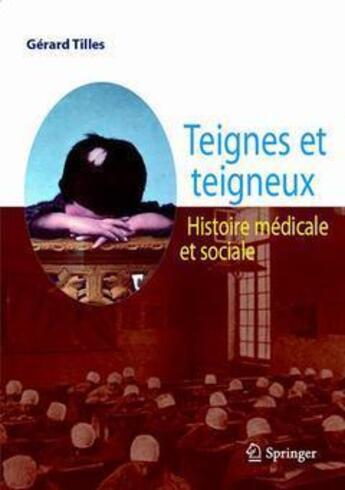 Couverture du livre « Teignes et teigneux ; histoire médicale et sociale » de Gerard Tilles aux éditions Springer