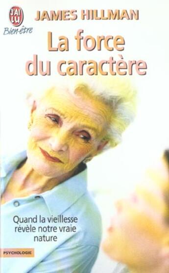Couverture du livre « La force du caractère ; quand la vieillesse révèle notre vraie nature » de James Hillman aux éditions J'ai Lu