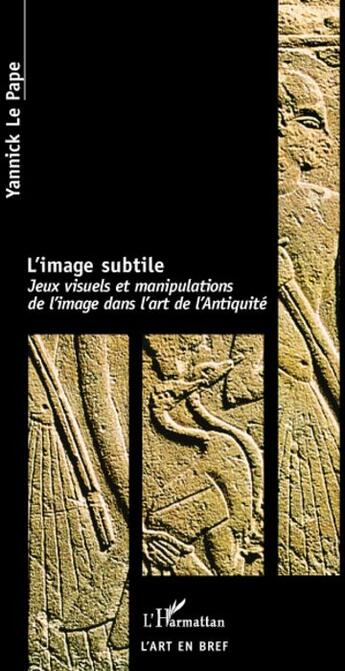 Couverture du livre « Image subtile, jeux visuels et manipulations de l'image dans l'art de l'antiquité » de Yannick Le Pape aux éditions L'harmattan