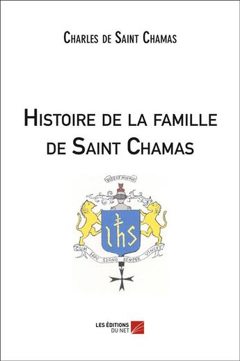 Couverture du livre « Histoire de la famille de Saint Chamas » de Charles De Saint Chamas aux éditions Editions Du Net