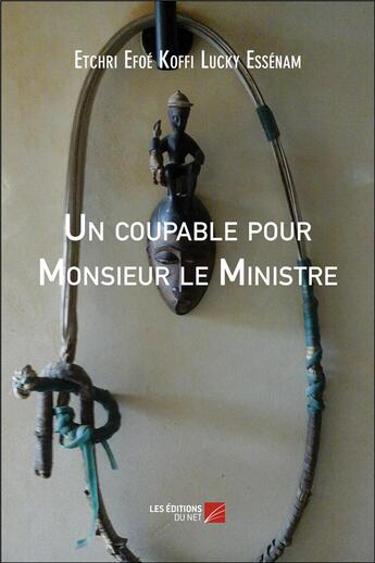 Couverture du livre « Un coupable pour Monsieur le Ministre » de Etchri Efoe Koffi Lucky Essenam aux éditions Editions Du Net