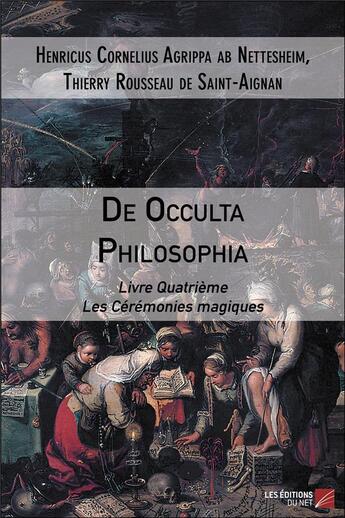 Couverture du livre « De occulta philosophia, livre quatrième ; les cérémonies magiques » de Thierry Rousseau De Saint-Aignan et Henricus Cornelius Agrippa Ab Nettesheim aux éditions Editions Du Net